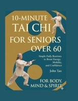 10-MINUTE TAI CHI FOR SENIORS OVER 60: Simple Daily Routines to Boost Energy, Mobility, and Confidence B0GPGZKXJB Book Cover