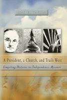 A President, a Church, and Trails West: Competing Histories in Independence, Missouri 0826218016 Book Cover