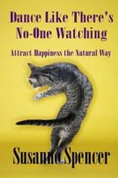 Dance Like There's No-One Watching: Attract Happiness the Natural Way 1468004468 Book Cover