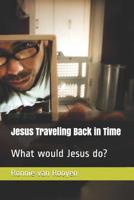 Jesus Traveling Back in Time: What would Jesus do? 1075794595 Book Cover