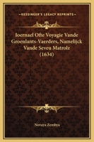 Ioernael Ofte Voyagie Vande Groenlants-Vaerders, Namelijck Vande Seveu Matrolz (1634) 1161800913 Book Cover