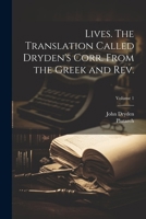 Lives. The Translation Called Dryden's Corr. From the Greek and Rev.; Volume 1 1020489820 Book Cover
