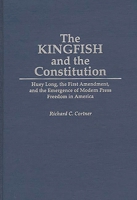 The Kingfish and the Constitution: Huey Long, the First Amendment, and the Emergence of Modern Press Freedom in America (Contributions in Political Science) 0313298424 Book Cover