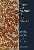 Beyond the Meeting of the Waters: A Yorta Yorta Life Story 0522881017 Book Cover