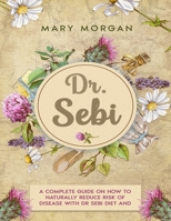 DR. SEBI Treatments and Cures - Diet and Cookbook: 8 Books in 1. A Complete Guide on How to Naturally Reduce Risk of Disease with Dr Sebi Diet and Herbs. 1801883327 Book Cover