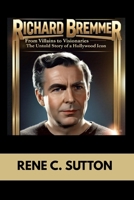 RICHARD BREMMER BIOGRAPHY : FROM VILLAINS TO VISIONARIES - THE UNTOLD STORY OF A HOLLYWOOD ICON: THE LIFE AND LEGACY OF A LEGENDARY ACTOR B0F5MZCN9P Book Cover