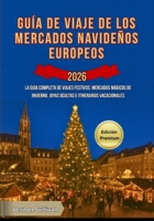 Guía de viaje de los mercados navideños europeos 2026: La guía completa de viajes festivos: mercados mágicos de invierno, joyas ocultas e itinerarios vacacionales B0FWBCNMH8 Book Cover