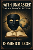 Faith Unmasked: Faith and Facts Can Be Friends B0FM4F5LK5 Book Cover