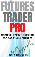 FUTURES TRADER PRO: COMPREHENSIVE GUIDE TO S&P 500 E-MINI FUTURES B0FGY9H6LF Book Cover