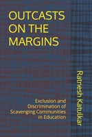 OUTCASTS ON THE MARGINS: Exclusion and Discrimination of Scavenging Communities in Education B0CHKZH2SB Book Cover