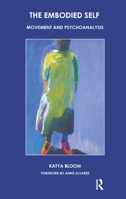 The Embodied Self: Movement and Psychoanalysis 0367327805 Book Cover
