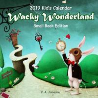 2019 Kid's Calendar: Wacky Wonderland Small Book Edition 1726458210 Book Cover