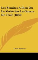 Les Semites A Ilion Ou La Verite Sur La Guerre De Troie (1863) 2012964222 Book Cover