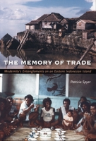 The Memory of Trade: Modernity's Entanglements on an Eastern Indonesian Island 0822324415 Book Cover
