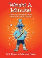 Weight A Minute! - Lessons a Family Learns Thru the Gift of Autism 0578635089 Book Cover