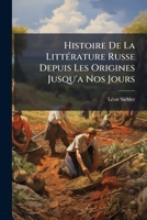 Histoire De La LittÃ(c)rature Russe Depuis Les Origines Jusqu'a Nos Jours (French Edition) 1023925559 Book Cover