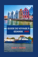 GUIDE DE VOYAGE À GDANSK 2023: Explorez les joyaux historiques, les attractions et les monuments emblématiques de Gdansk, avec des expériences uniques pour les débutants. (French Edition) B0CNKHRZF6 Book Cover