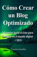 Cómo crear un Blog optimizado: ¿Sabías que un blog optimizado puede ser más rentable? Te explico cómo lo hago + regalos (Marketing Blog 1) B08NY61TZP Book Cover