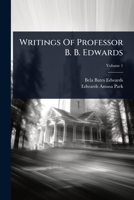 Writings Of Professor B. B. Edwards 1024939375 Book Cover