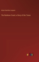 The Rainbow Creed; a Story of the Times 3385361885 Book Cover