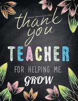 Teacher Appreciation Gifts - Thank You Teacher For Helping Me Grow: Special Teacher Gift For Thank You | End Of Year | Birthday | Appreciation | Retirement 1718865465 Book Cover