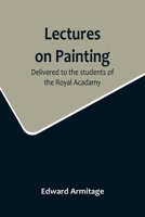 Lectures on Painting; Delivered to the students of the Royal Acadamy 935671679X Book Cover