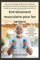 Entraînement musculaire pour les seniors: Retrouvez de l'énergie, améliorez votre mobilité et développez une confiance durable grâce à des exercices ... vie dynamique après 50 ans (French Edition) B0FNJWJXZB Book Cover