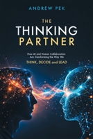 The Thinking Partner: How AI and Human Collaboration Are Transforming the Way We THINK, DECIDE and LEAD 1698721420 Book Cover