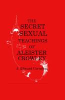The Secret Sexual Teachings of Aleister Crowley, the Beast 666 1946585254 Book Cover