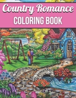 Country Romance Coloring Book: An Adult Coloring Book with Charming Country Life, Loving Couples, Beautiful Flowers, and Romantic Scenes for Relaxation B08ZBZQ1CQ Book Cover