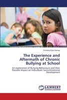 The Experience and Aftermath of Chronic Bullying at School: An exploration of Bullying Behaviours and their Possible Impact on Individuals' Socio-Emotional Development 3838397738 Book Cover