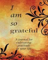 I Am So Grateful: A journal for cultivating gratitude in your life. A gratitude journal. 0997905115 Book Cover