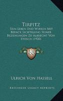 Tirpitz: Sein Leben Und Wirken Mit Berack Sichtigung Seiner Beziehungen Zu Albrecht Von Stosch (1920) 1167212398 Book Cover