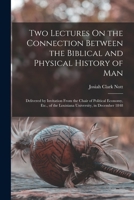 Two Lectures On the Connection Between the Biblical and Physical History of Man: Delivered by Invitation from the Chair of Political Economy, Etc., of the Louisiana University, in December 1848 B0BQRRNHLQ Book Cover