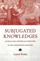 Subjugated Knowledges: Journalism, Gender and Literature, 1837-1907 0814712193 Book Cover