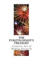 The Pyrotechnist's Treasury - The Complete Art of Making Fireworks 1541283465 Book Cover