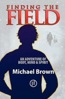 Finding the Field: An adventure of body, mind and spirit 1449942784 Book Cover