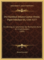 Der Kardinal Johann Ga�tan Orsini (Papst Nikolaus III.), 1244-1277: Ein Beitrag Zur Geschichte Der R�mischen Kurie Im 13. Jahrhundert: Issue 52 of Historische Studien 1167660412 Book Cover