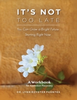 It's Not Too Late: A Workbook for Recovering Addictsvolume 2 1543952895 Book Cover