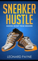 Sneaker Hustle: Making Money from Sneakers 1702578674 Book Cover