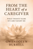 From the Heart of a Caregiver: What 20 Years of Care Taught Me B0FQ9397WT Book Cover