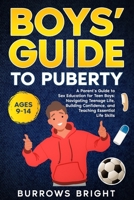 Boys' Guide To Puberty: A Parent's Guide to Sex Education For Teen Boys: Navigating Teenage Life, Building Confidence, and Teaching Essential Life Skills. B0G3PHMPX6 Book Cover