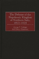 The Defense of the Napoleonic Kingdom of Northern Italy, 1813-1814 0275967972 Book Cover