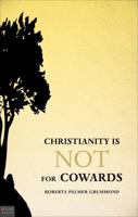 Christianity Is Not for Cowards 1616635045 Book Cover