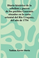 Diario Hist rico De La Rebelion Y Guerra De Los Pueblos Guaranis Situados En La Costa Oriental Del Rio Uruguay, Del A o De 1754 9371774630 Book Cover