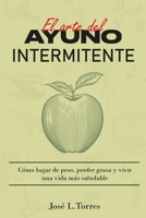El arte del ayuno intermitente: Cómo perder peso, eliminar grasa y vivir una vida más saludable B0BVPB8SM9 Book Cover