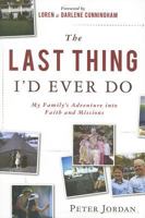 The Last Thing I'd Ever Do: My Family's Adventure Into Faith and Missions 1576585573 Book Cover