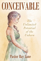 Conceivable: The Unlimited Potential of the Unborn 1977269222 Book Cover