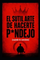 El sutil arte de hacerte p*ndejo: Cuándo hablar, cuándo callar… y en qué no meterte (Spanish Edition) B0H2HMYFFK Book Cover