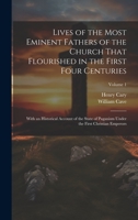 Lives of the Most Eminent Fathers of the Church That Flourished in the First Four Centuries: With an Historical Account of the State of Paganism Under the First Christian Emperors; Volume 1 1020737298 Book Cover